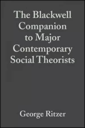 The Blackwell companion to major contemporary social theorists by George Ritzer
