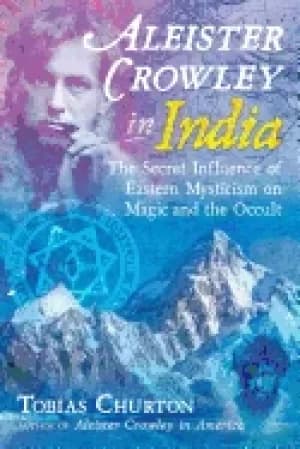 aleister crowley in india the secret influence of eastern mysticism on magi
