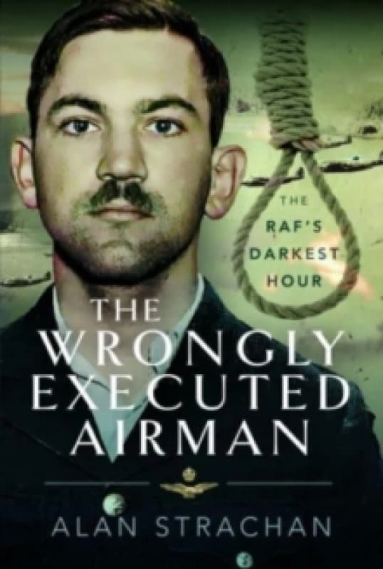 The Wrongly Executed Airman : The RAF's Darkest Hour Hardback