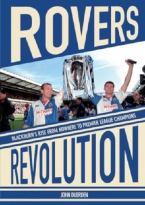 Rovers Revolution : Blackburn's Rise From Nowhere to Premier League Champions Paperback / softback