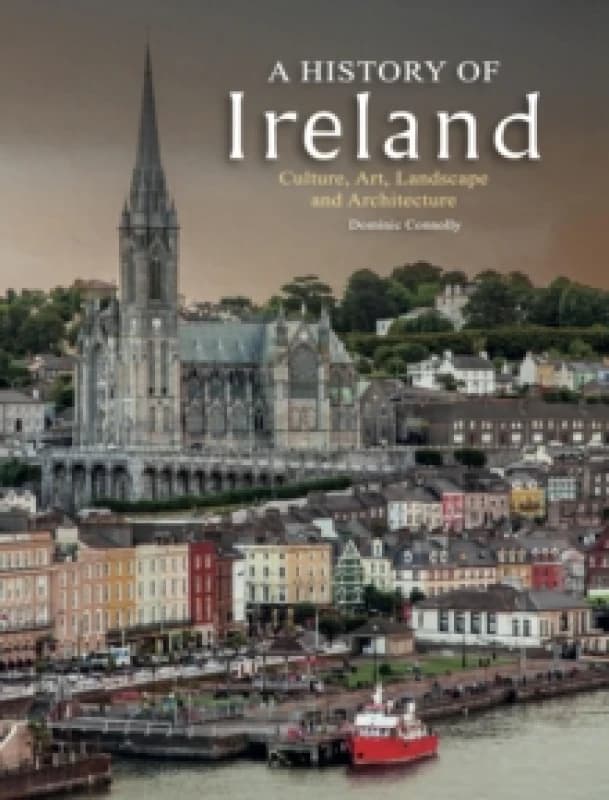 A History of Ireland : Culture, Art, Landscape and Architecture Hardback