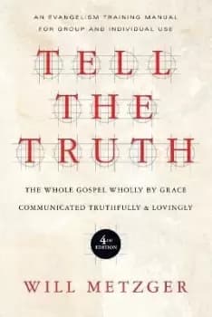 Tell the Truth - The Whole Gospel Wholly by Grace by Will Metzger