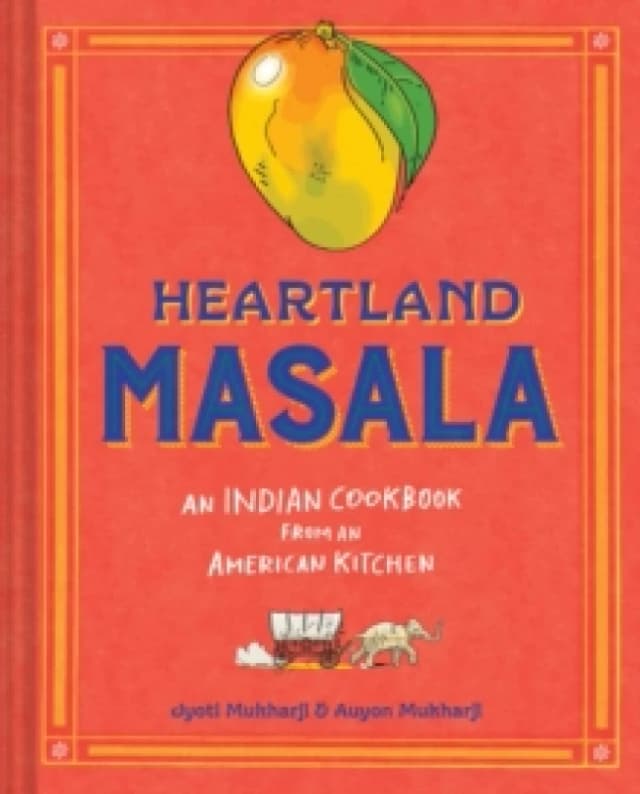 Heartland Masala : An Indian Cookbook from an American Kitchen Hardback