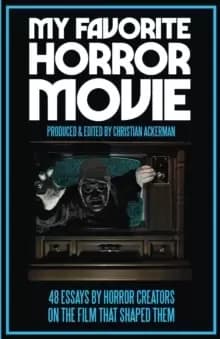 My Favorite Horror Movie : 48 Essays by Horror Creators on the Film That Shaped Them