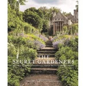 The Secret Gardeners : Britains Creatives Reveal Their Private Sanctuaries
