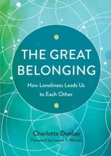 The Great Belonging : How Loneliness Leads Us to Each Other