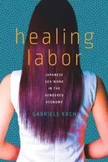 Healing Labor : Japanese Sex Work in the Gendered Economy