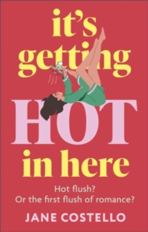 Its Getting Hot in Here : the laugh-out-loud menopause rom-com, perfect for fans of Alexandra Potter Paperback / softback