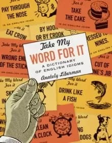 Take My Word for It : A Dictionary of English Idioms