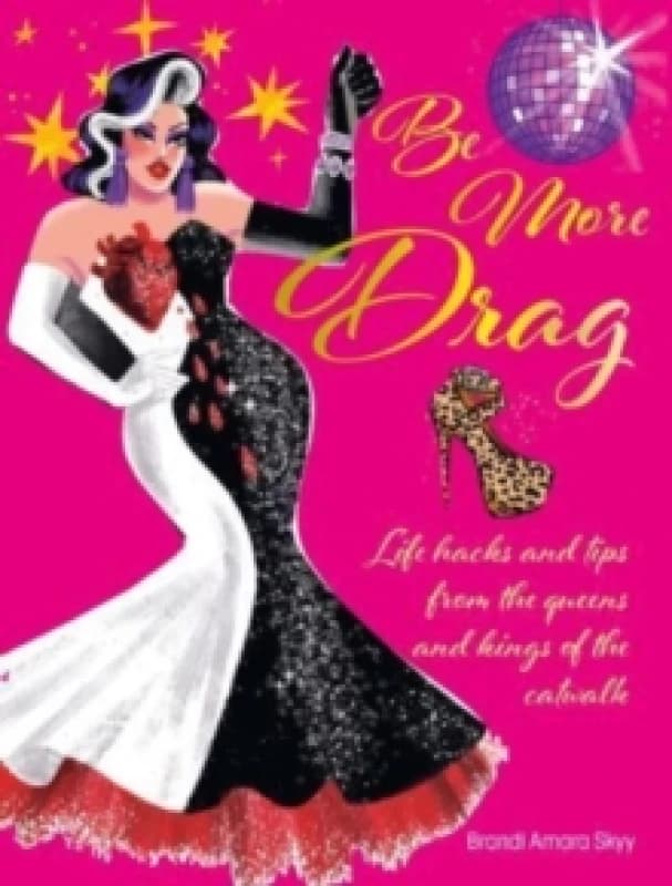 Be More Drag : Life Hacks and Tips from the Queens and Kings of the Catwalk Hardback