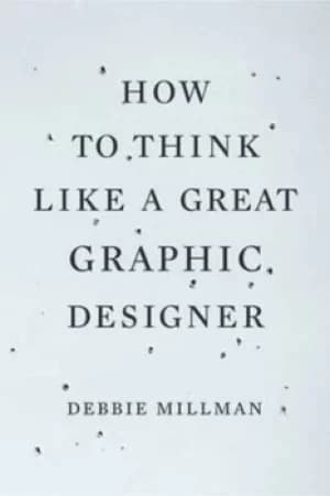 How to think like a great graphic designer by Debbie Millman