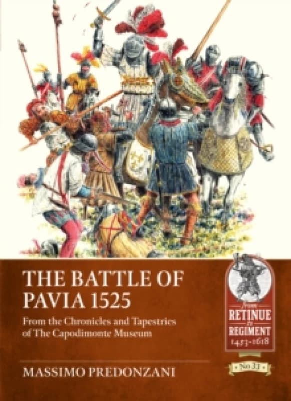The Battle of Pavia 1525 : From the Chronicles and Tapestries of The Capodimonte Museum Paperback / softback