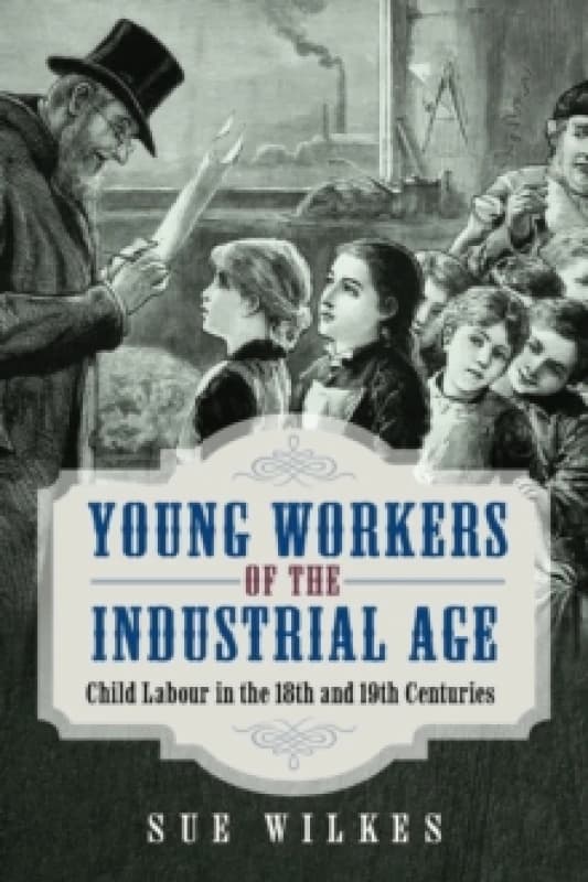 Young Workers of the Industrial Age. Hardback. By Sue Wilkes Books