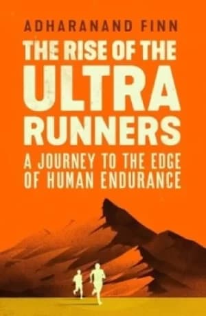 The rise of the ultra runners by Adharanand Finn
