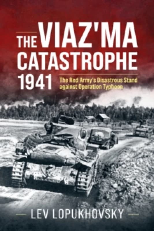The Viaz'ma Catastrophe 1941 : The Red Army's Disastrous Stand against Operation Typhoon Hardback