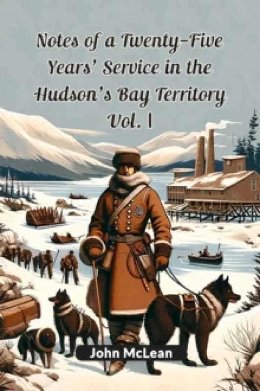 Notes of a Twenty-Five Years' Service in the Hudson's Bay Territory Vol. I (Edition2024) Paperback / softback