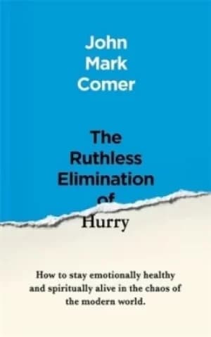 The ruthless elimination of hurry by John Mark Comer