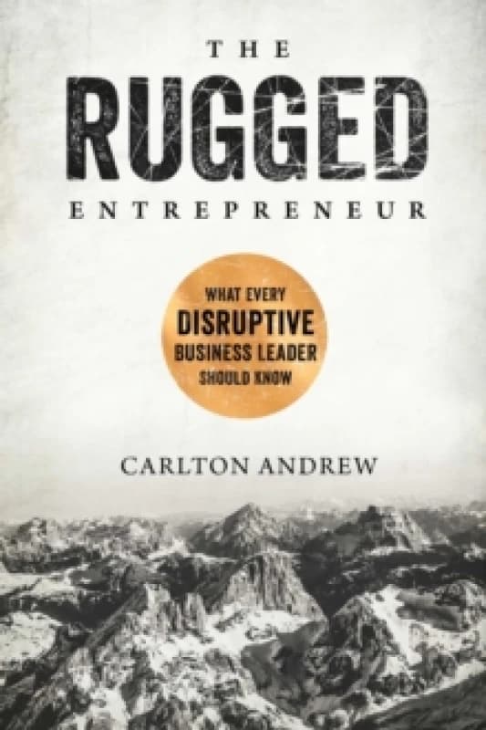 The Rugged Entrepreneur : What Every Disruptive Business Leader Should Know Hardback