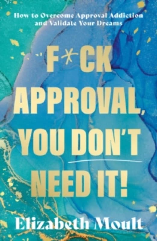 F*ck Approval, You Dont Need It! : How to Overcome Approval Addiction and Validate Your Dreams Paperback / softback