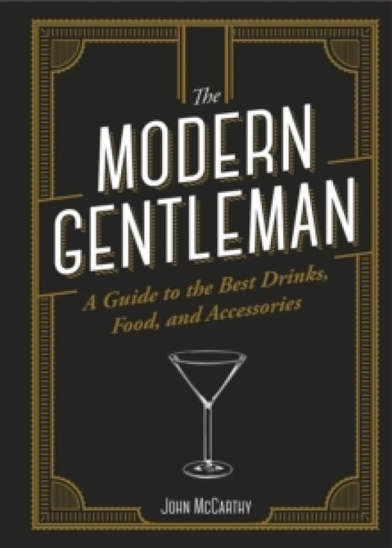 The Modern Gentleman : The Guide to the Best Food, Drinks, and Accessories Hardback
