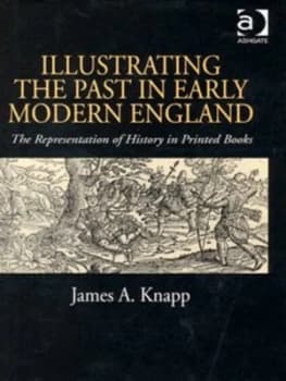 Illustrating the Past in Early Modern England by James A. Knapp Hardback