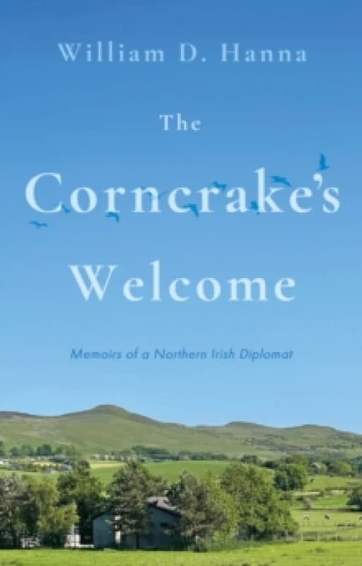 The Corncrake's Welcome : Memoirs of a Northern Irish Diplomat Paperback / softback