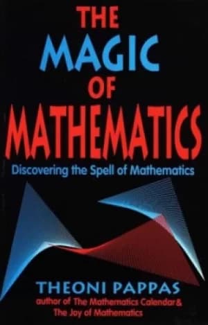 The magic of mathematics by Theoni Pappas
