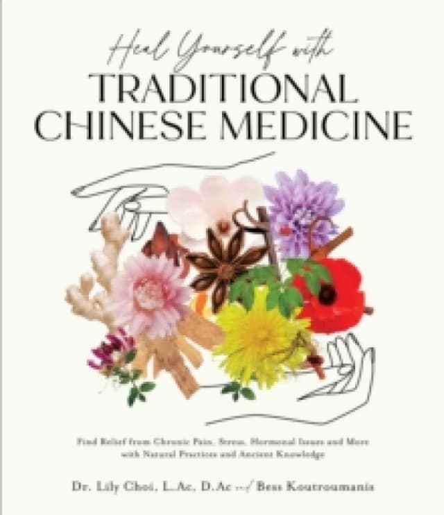 Heal Yourself with Traditional Chinese Medicine : Find Relief from Chronic Pain, Stress, Hormonal Issues and More with Natural Practices and Ancient K