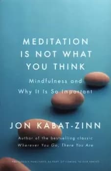 Meditation is not what you think by Jon Kabat-Zinn