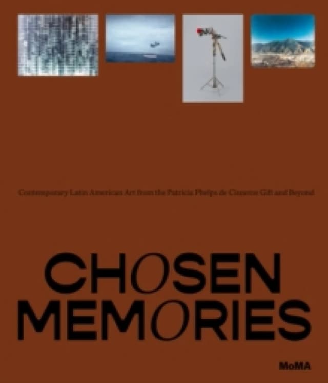 Chosen Memories : Contemporary Latin American Art from the Patricia Phelps de Cisneros Gift and Beyond Hardback