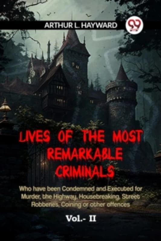 L Hayward Arthur LIVES OF THE MOST REMARKABLE CRIMINALS Who have been Condemned and Executed for Murder the Highway Housebreaking Stree (Paperback)
