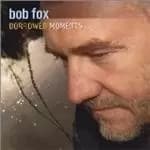 Bob Fox - Borrowed Moments
