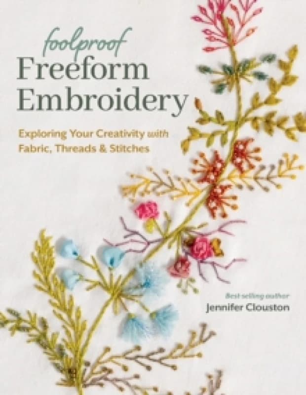 Foolproof Freeform Embroidery : Exploring Your Creativity with Fabric, Threads & Stitches Paperback / softback