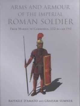 Arms and Armour of the Imperial Roman Soldier by G. Sumner and R. Damato Hardback