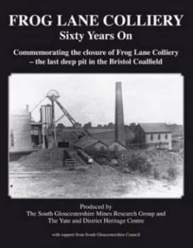 Frog Lane Colliery Sixty Years on by South Gloucestershire Mines Research Group and Yate and District Heritage Centre and South Gloucestershire Paperb