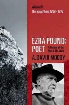 Ezra Pound Poet. 3 the Tragic Years 1939-1972 by A. David Moody Hardback