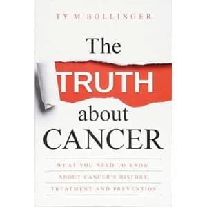 The Truth About Cancer: What You Need to Know About Cancer's History, Treatment and Prevention by Ty M. Bollinger...