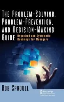 The Problem-Solving, Problem-Prevention, and Decision-Making Guide : Organized and Systematic Roadmaps for Managers