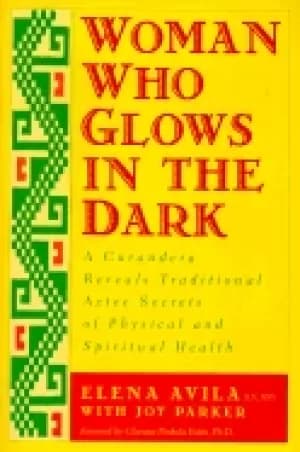 woman who glows in the dark a curandera reveals traditional aztec secrets o