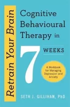 Retrain Your Brain: Cognitive Behavioural Therapy by Seth J. Gillihan