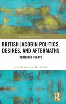 British Jacobin Politics, Desires, and Aftermaths : Seditious Hearts