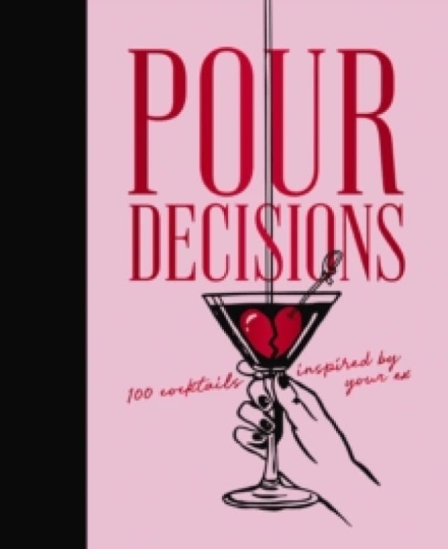 Pour Decisions : 100 Cocktails Inspired by Your Ex Hardback