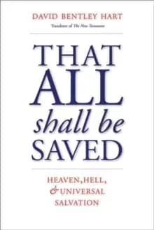 That All Shall Be Saved : Heaven, Hell, and Universal Salvation