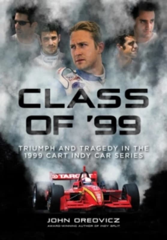 Class of '99 : Triumph and Tragedy in the 1999 CART IndyCar Series Hardback