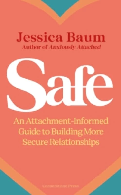 Safe : An Attachment-Informed Guide to Building More Secure Relationships Hardback