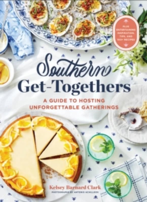 Southern Get-Togethers : A Guide to Hosting Unforgettable GatheringsPlus Entertaining Inspiration, Tips, and 100+ Recipes Hardback