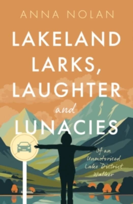Lakeland Larks, Laughter and Lunacies : Of an Unmotorised Lake District Walker Paperback / softback