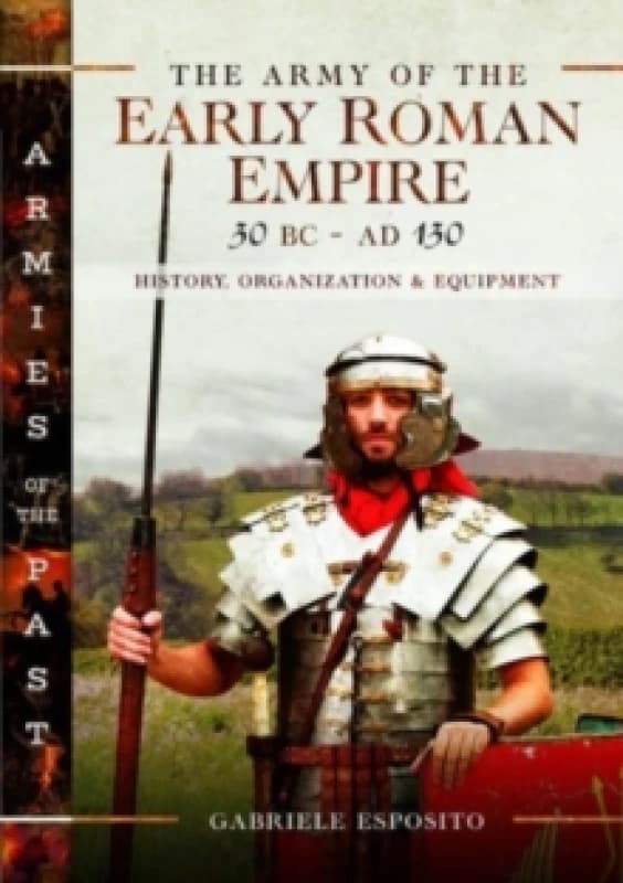The Army of the Early Roman Empire 30 BC-AD 180 : History, Organization and Equipment Hardback