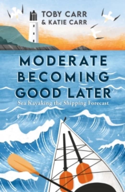 Moderate Becoming Good Later : Sea Kayaking the Shipping Forecast - as seen on the BBC Travel Show Paperback / softback