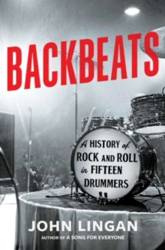Backbeats : A History of Rock and Roll in Fifteen Drummers Hardback